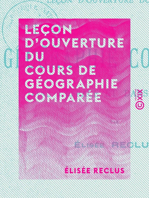 Leçon d'ouverture du cours de géographie comparée - Élisée Reclus - Collection XIX