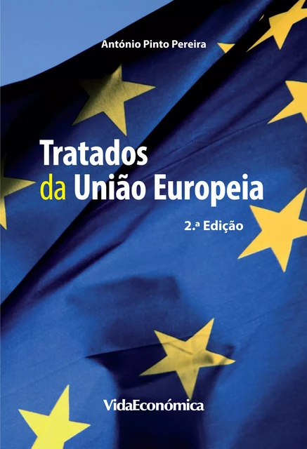 Tratados da União Europeia - 2ª edição - António Pinto Pereira - Vida Económica Editorial