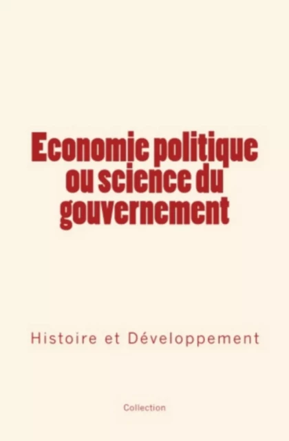 Economie politique ou science du gouvernement - . Collection - Editions Le Mono