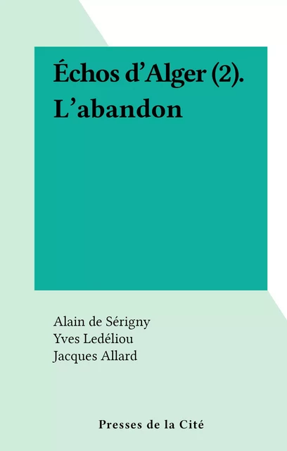 Échos d'Alger (2). L'abandon - Alain de Sérigny - (Presses de la Cité) réédition numérique FeniXX