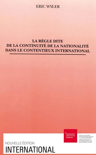 La règle dite de la continuité de la nationalité dans le contentieux international - Eric Wyler - Graduate Institute Publications