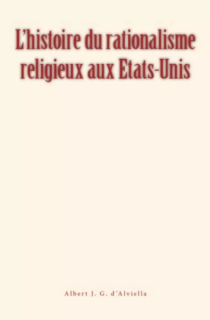 L'histoire du rationalisme religieux aux Etats-Unis - Albert J. G. d'Alviella - Editions Le Mono