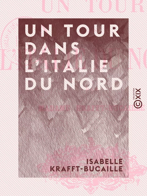 Un tour dans l'Italie du nord - Isabelle Krafft-Bucaille - Collection XIX