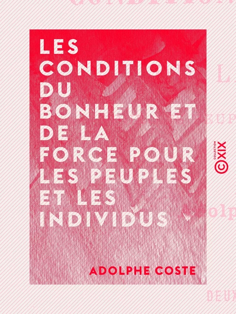 Les Conditions du bonheur et de la force pour les peuples et les individus - Adolphe Coste - Collection XIX