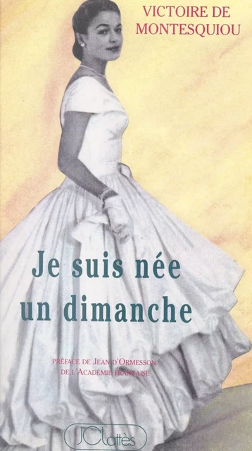 Je suis née un dimanche - Victoire de Montesquiou - (JC Lattès) réédition numérique FeniXX