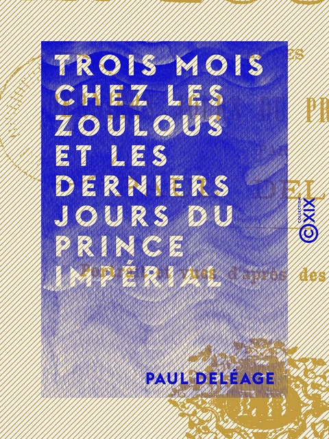 Trois mois chez les Zoulous et les derniers jours du Prince Impérial - Paul Deléage - Collection XIX