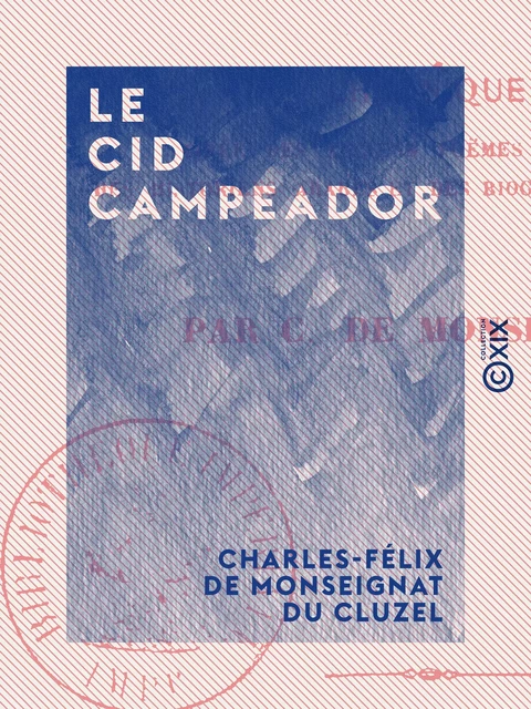 Le Cid campeador - Chronique tirée des anciens poèmes espagnols, des historiens arabes et des biographies modernes - Charles-Félix de Monseignat du Cluzel - Collection XIX