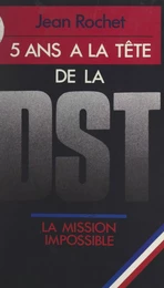 Cinq ans à la tête de la D.S.T.