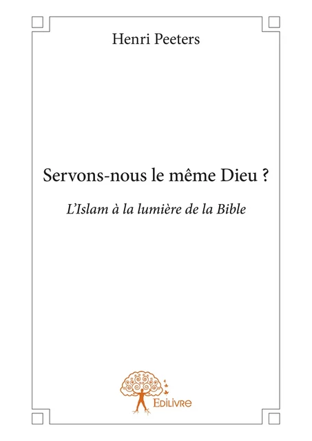 Servons-nous le même Dieu ? - Henri Peeters - Editions Edilivre