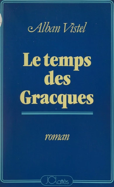 Le temps des Gracques - Alban Vistel - (JC Lattès) réédition numérique FeniXX