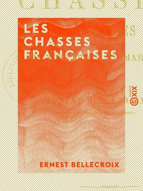 Les Chasses françaises - Plaine, bois et marais - Ernest Bellecroix - Collection XIX