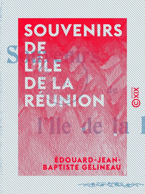 Souvenirs de l'île de la Réunion - Édouard-Jean-Baptiste Gélineau - Collection XIX