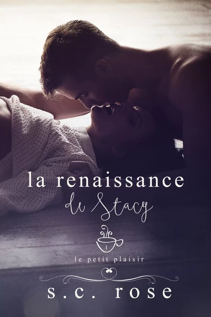 Le Petit Plaisir, tome 1: La renaissance de Stacy - S.C. Rose - S.C. Rose