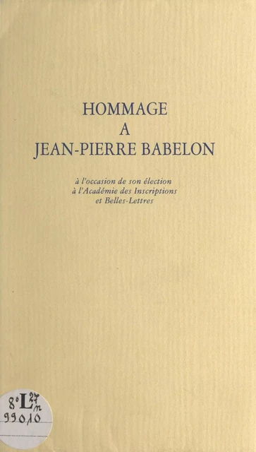 Hommage à Jean-Pierre Babelon à l'occasion de son élection à l'Académie des inscriptions et belles-lettres - Jean-Pierre Babelon, Jean Coural, André Damien, Olivier de Rohan, Jacques Favier - (Fayard) réédition numérique FeniXX