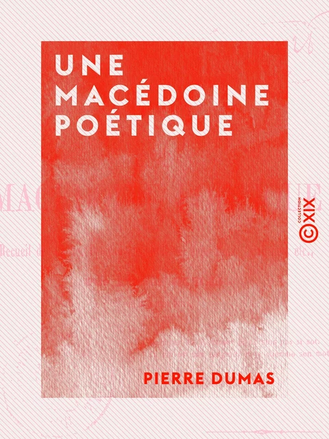 Une macédoine poétique - Ou Recueil de satires, épigrammes, épîtres, bons mots, quatrains, etc. - Pierre Dumas - Collection XIX