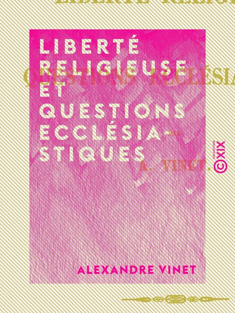 Liberté religieuse et questions ecclésiastiques - Alexandre Vinet - Collection XIX