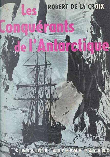 Les conquérants de l'Antarctique - Robert de La Croix - (Fayard) réédition numérique FeniXX