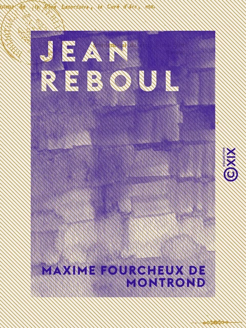 Jean Reboul - Étude historique et littéraire - Maxime Fourcheux de Montrond - Collection XIX