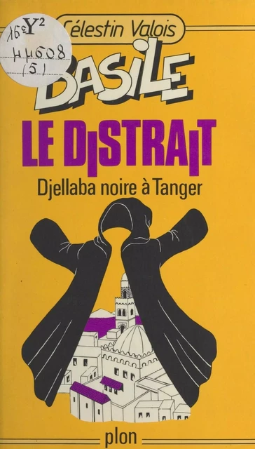 Basile le distrait (5). Djellaba noire à Tanger - Célestin Valois - (Plon) réédition numérique FeniXX