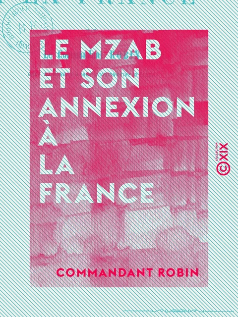 Le Mzab et son annexion à la France - Commandant Robin - Collection XIX