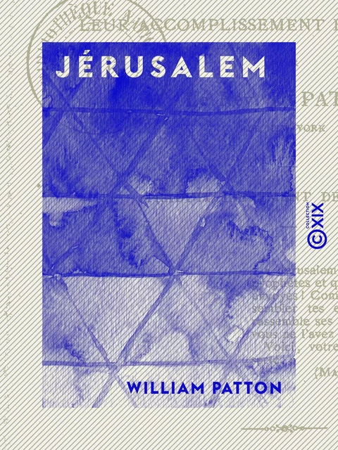 Jérusalem - Prédictions de l'Écriture, leur accomplissement dans l'histoire - William Patton - Collection XIX