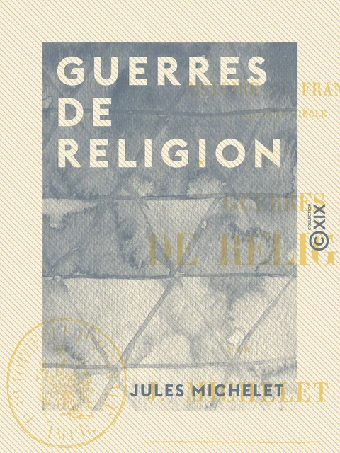 Guerres de religion - Histoire de France - Jules Michelet - Collection XIX