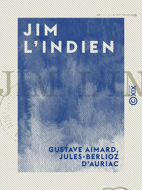 Jim l'Indien - Gustave Aimard, Jules-Berlioz d' Auriac - Collection XIX