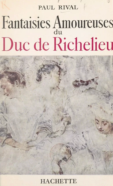 Fantaisies amoureuses du duc de Richelieu - Paul Rival - (Hachette) réédition numérique FeniXX