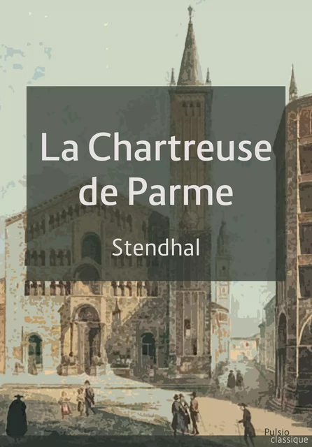 La chartreuse de Parme - Stendhal Stendhal - Les éditions Pulsio