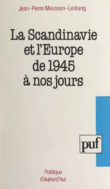 La Scandinavie et l'Europe de 1945 à nos jours - Jean-Pierre Mousson-Lestang - (Presses universitaires de France) réédition numérique FeniXX