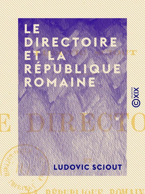 Le Directoire et la République romaine - Ludovic Sciout - Collection XIX