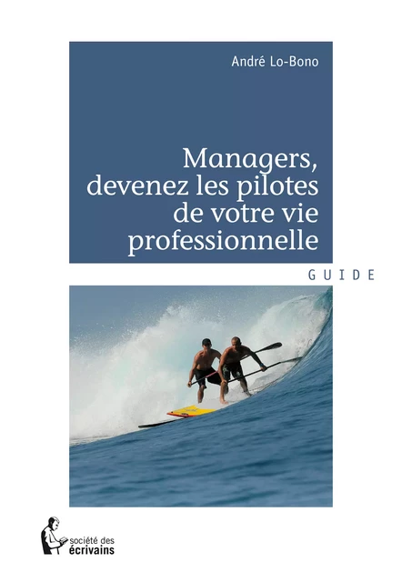 Managers, devenez les pilotes de votre vie professionnelle - André Lo-Bono - Société des écrivains