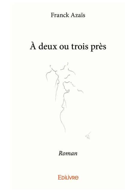 À deux ou trois près - Franck Azaïs - Editions Edilivre