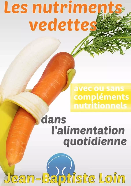 Les nutriments vedettes dans l'alimentation quotidienne - Jean-Baptiste Loin - Terra Media