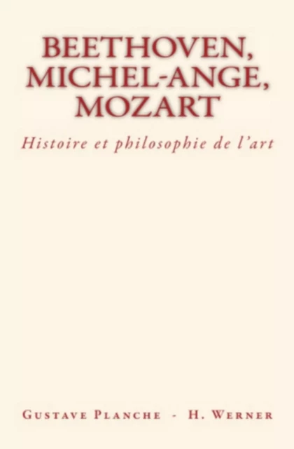 Beethoven, Michel-Ange, Mozart - Hans Werner, Gustave Planche - Editions Le Mono