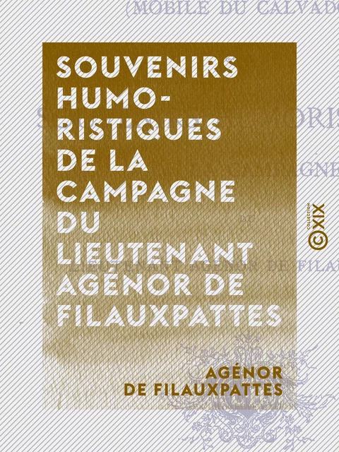 Souvenirs humoristiques de la campagne du lieutenant Agénor de Filauxpattes - Le 15e provisoire - Mobile du Calvados - Agénor de Filauxpattes - Collection XIX