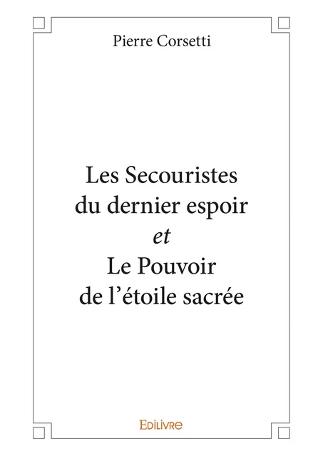 Les Secouristes du dernier espoir et Le Pouvoir de l’étoile sacrée - Pierre Corsetti - Editions Edilivre