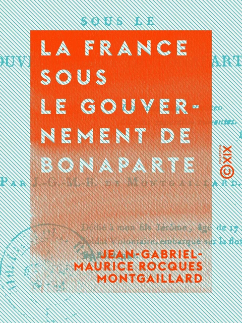 La France sous le gouvernement de Bonaparte - Jean-Gabriel-Maurice Rocques Montgaillard - Collection XIX