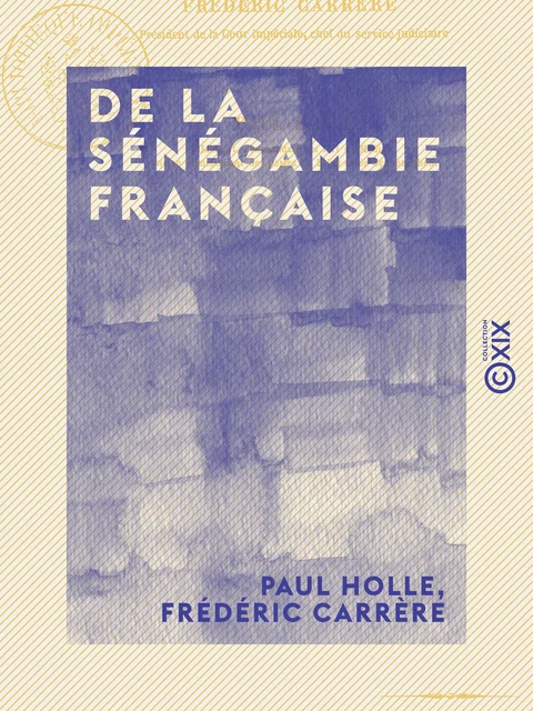 De la Sénégambie française - Paul Holle, Frédéric Carrère - Collection XIX