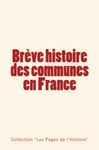 Brève histoire des communes en France - les Pages de l'Histoire, Collection "Les Pages de l'Histoire" - Editions Le Mono