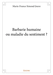 Barbarie humaine ou maladie du sentiment ?