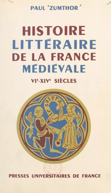 Histoire littéraire de la France médiévale, VIe-XIVe siècles - Paul Zumthor - (Presses universitaires de France) réédition numérique FeniXX