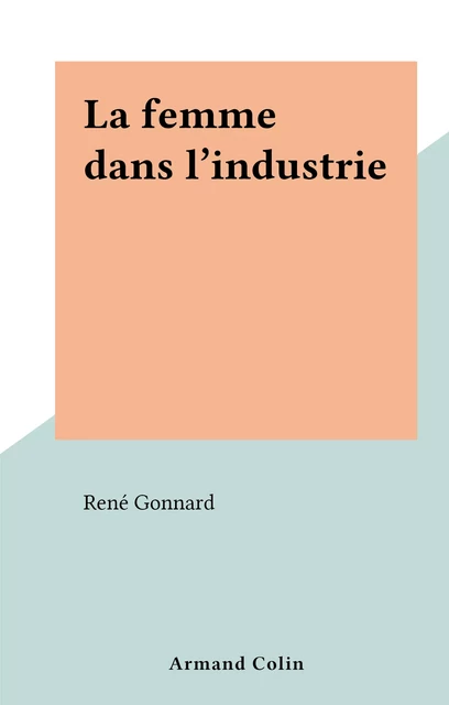 La femme dans l'industrie - René Gonnard - (Armand Colin) réédition numérique FeniXX