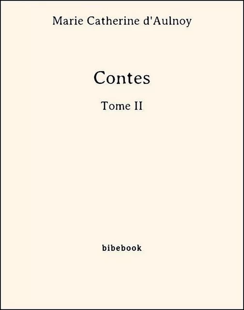 Contes - Tome II - Marie Catherine D'Aulnoy - Bibebook