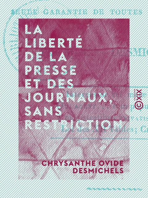 La Liberté de la presse et des journaux, sans restriction - Seule garantie de toutes les libertés - Chrysanthe Ovide Desmichels - Collection XIX