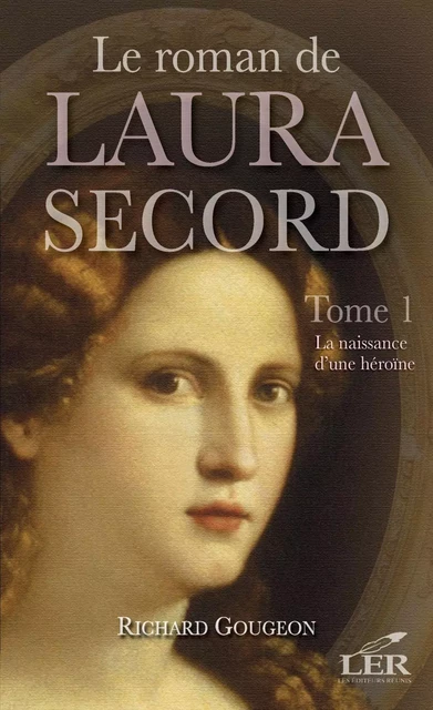 Le roman de Laura Secord 1 : La naissance d'une héroïne - Richard Gougeon - Les Éditeurs réunis