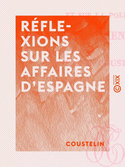 Réflexions sur les affaires d'Espagne - Et sur la politique du gouvernement français -  Coustelin - Collection XIX