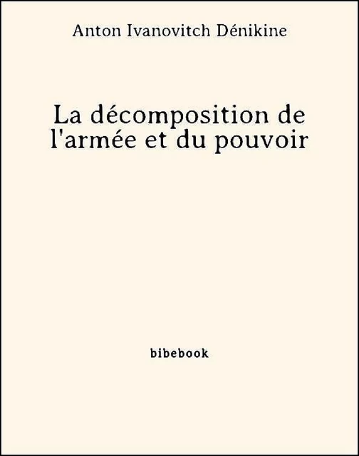 La décomposition de l'armée et du pouvoir - Anton Ivanovitch Dénikine - Bibebook