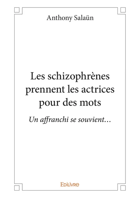 Les schizophrènes prennent les actrices pour des mots - Anthony Salaün - Editions Edilivre