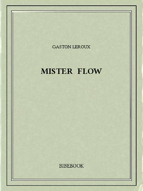 Mister Flow - Gaston Leroux - Bibebook